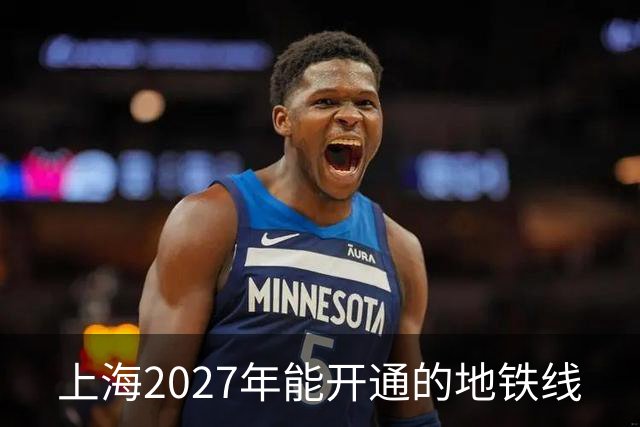 上海2027年能开通的地铁线