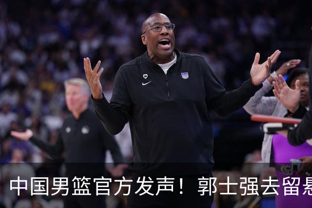 中国男篮官方发声！郭士强去留悬念将揭晓，网友：有两人可以顶替