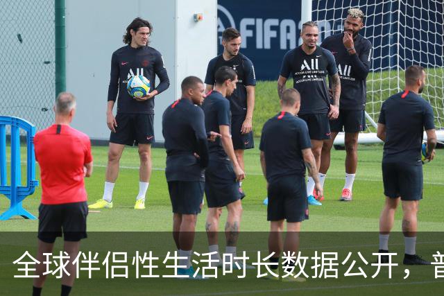 全球伴侣性生活时长数据公开，普遍不超过10分钟就不行了！
