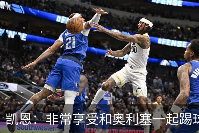 凯恩：非常享受和奥利塞一起踢球 他本赛季水平有显著提高