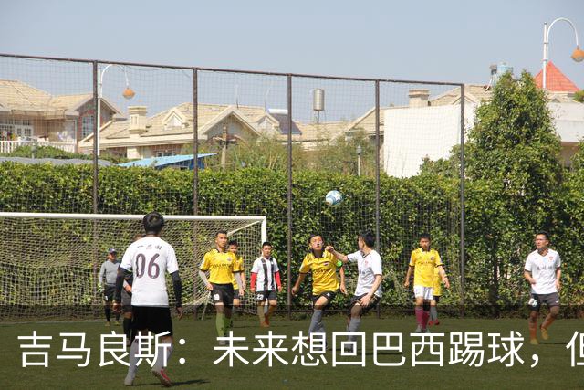 吉马良斯：未来想回巴西踢球，但要先和阿森纳一起赢得冠军
