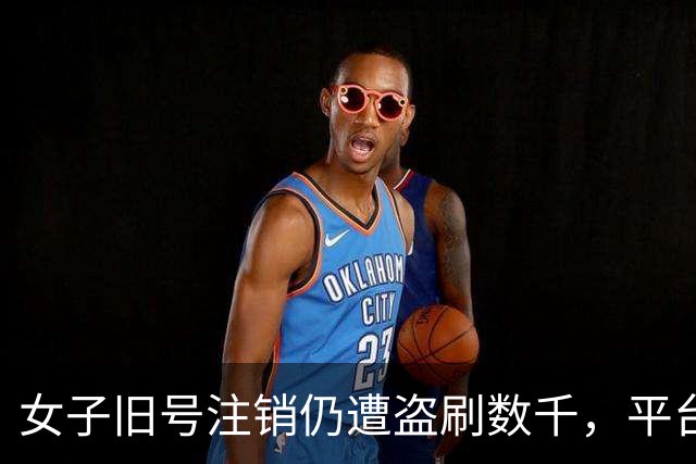 女子旧号注销仍遭盗刷数千，平台愿赔两百，媒体：风控漏洞让用户买单？
