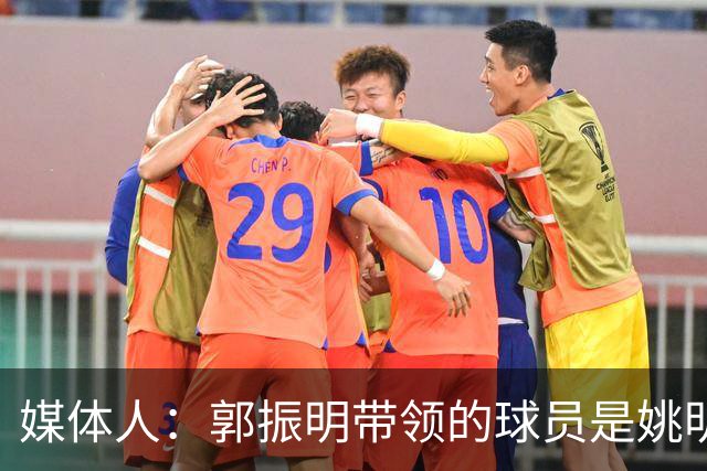 媒体人：郭振明带领的球员是姚明培养的 只怪球员不合理