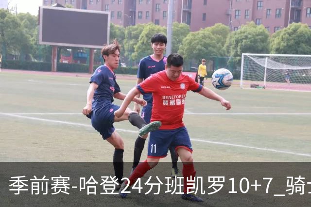 季前赛-哈登24分班凯罗10+7 骑士胜魔术