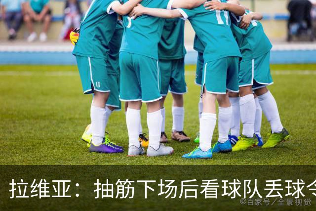 拉维亚：抽筋下场后看球队丢球令人沮丧，好在很快将对阵土耳其