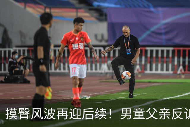 摸臀风波再迎后续！男童父亲反诉后，官方出手通报，熊某栽大跟头
