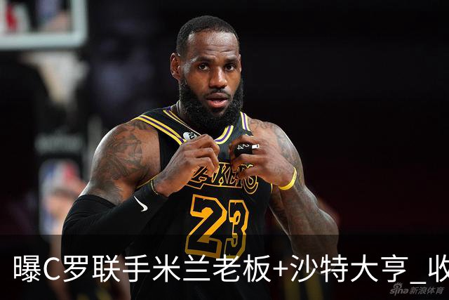 曝C罗联手米兰老板+沙特大亨 收购利雅得胜利俱乐部
