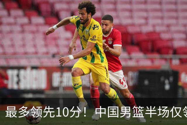 最多领先10分！中国男篮半场仅领先沙特9分 廖三宁15分
