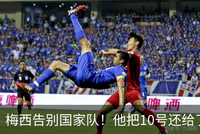 梅西告别国家队！他把10号还给了阿根廷