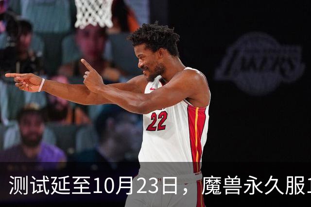 测试延至10月23日，魔兽永久服11月4日上线前开放抢名