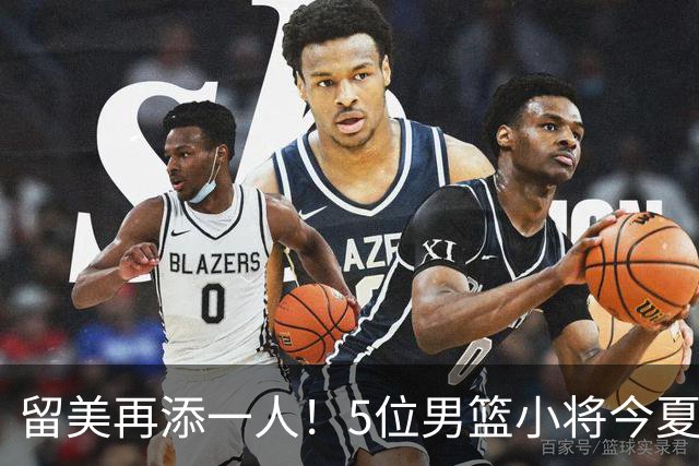 留美再添一人！5位男篮小将今夏决定奔赴美高