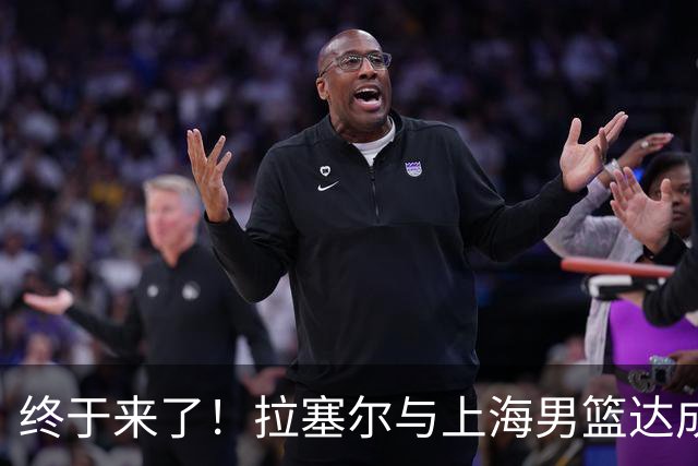 终于来了！拉塞尔与上海男篮达成签约协议 新赛季征战CBA联赛