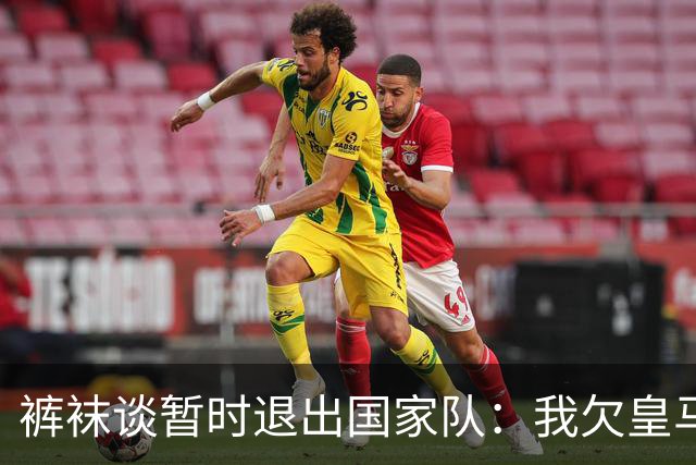 裤袜谈暂时退出国家队：我欠皇马的，因为给我发工资的是皇马