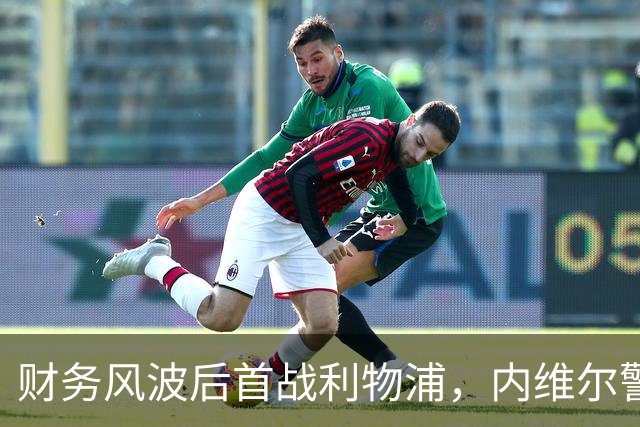 财务风波后首战利物浦，内维尔警告：这将是残酷的一天