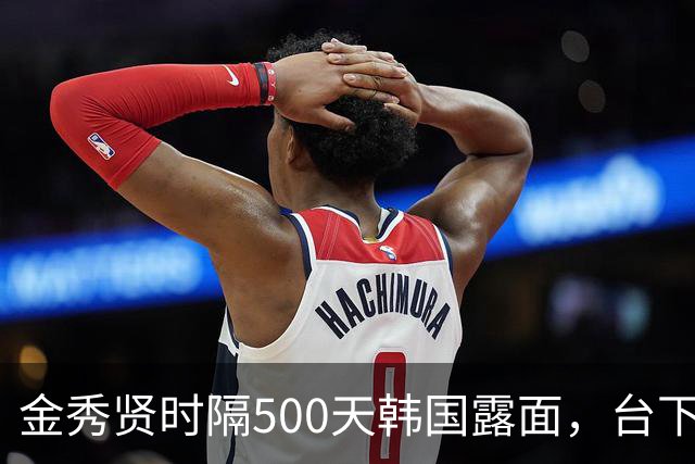 金秀贤时隔500天韩国露面，台下欢呼声让网友炸了