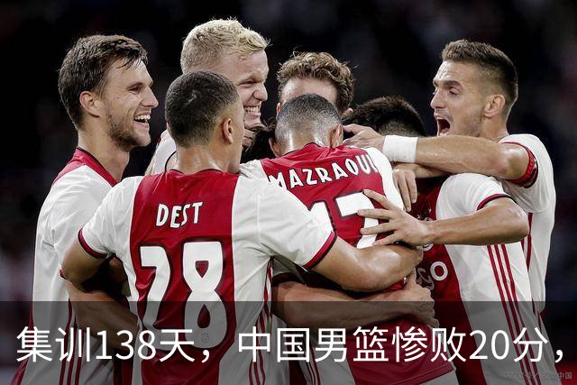 集训138天，中国男篮惨败20分，郭士强坚持强调球队辛苦与努力