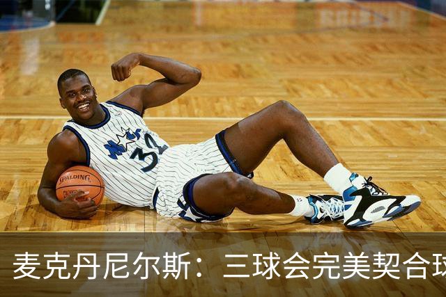 麦克丹尼尔斯：三球会完美契合球队 他是我合作过的最棒的传球手