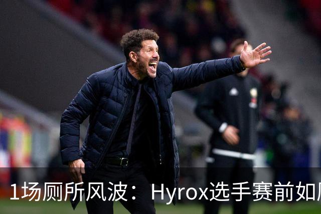 1场厕所风波：Hyrox选手赛前如厕被取消资格，拉肚子完赛却夺冠