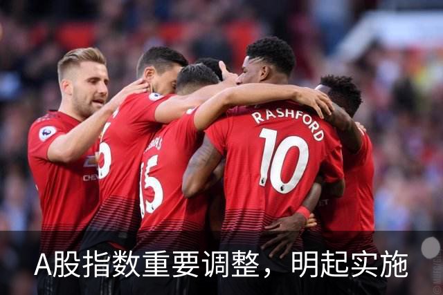 A股指数重要调整，明起实施
