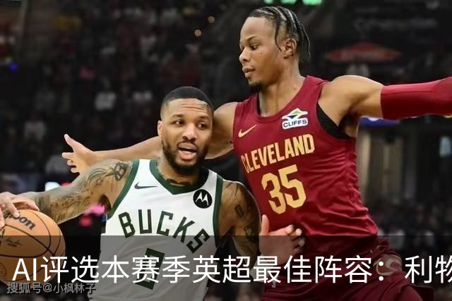 AI评选本赛季英超最佳阵容：利物浦无人入选，曼联仅一星在列